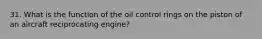 31. What is the function of the oil control rings on the piston of an aircraft reciprocating engine?