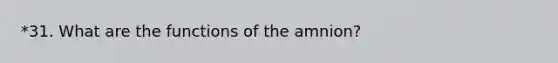 *31. What are the functions of the amnion?