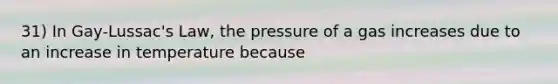 31) In Gay-Lussac's Law, the pressure of a gas increases due to an increase in temperature because