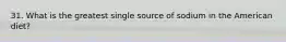 31. What is the greatest single source of sodium in the American diet?