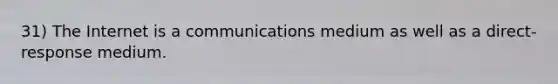 31) The Internet is a communications medium as well as a direct-response medium.