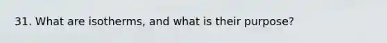 31. What are isotherms, and what is their purpose?