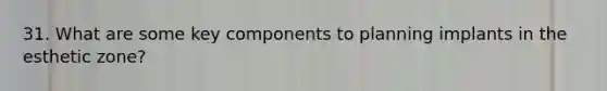 31. What are some key components to planning implants in the esthetic zone?