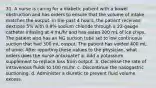 31. A nurse is caring for a diabetic patient with a bowel obstruction and has orders to ensure that the volume of intake matches the output. In the past 4 hours, the patient received dextrose 5% with 0.9% sodium chloride through a 22-gauge catheter infusing at 4 mL/hr and has eaten 200 mL of ice chips. The patient also has an NG suction tube set to low continuous suction that had 300 mL output. The patient has voided 400 mL of urine. After reporting these values to the physician, what orders does the nurse anticipate? a. Add a potassium supplement to replace loss from output. b. Decrease the rate of intravenous fluids to 100 mL/hr. c. Discontinue the nasogastric suctioning. d. Administer a diuretic to prevent fluid volume excess.