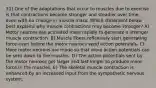 31) One of the adaptations that occur to muscles due to exercise is that contractions become stronger and steadier over time even with no change in muscle mass. Which statement below best explains why muscle contractions may become stronger? A) Motor neurons are activated more rapidly to generate a stronger muscle contraction. B) Muscle fibers reflexively start generating force even before the motor neurons send action potentials. C) More motor neurons are made so that more action potentials can be sent down to the muscles. D) The action potentials sent by the motor neurons get larger and last longer to produce more force in the muscles. E) The skeletal muscle contraction is enhanced by an increased input from the sympathetic nervous system.