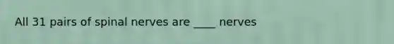 All 31 pairs of spinal nerves are ____ nerves