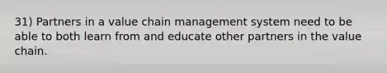 31) Partners in a value chain management system need to be able to both learn from and educate other partners in the value chain.