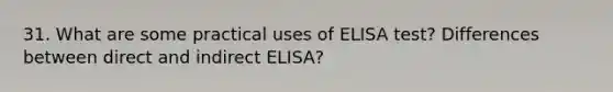 31. What are some practical uses of ELISA test? Differences between direct and indirect ELISA?