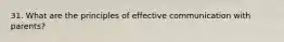 31. What are the principles of effective communication with parents?