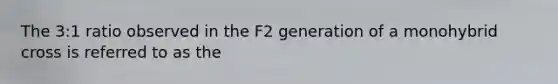 The 3:1 ratio observed in the F2 generation of a monohybrid cross is referred to as the