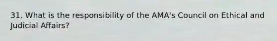 31. What is the responsibility of the AMA's Council on Ethical and Judicial Affairs?