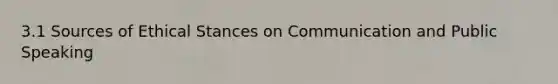 3.1 Sources of Ethical Stances on Communication and Public Speaking