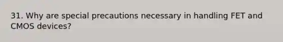 31. Why are special precautions necessary in handling FET and CMOS devices?