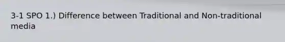 3-1 SPO 1.) Difference between Traditional and Non-traditional media