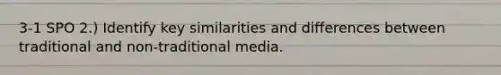 3-1 SPO 2.) Identify key similarities and differences between traditional and non-traditional media.