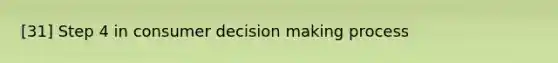 [31] Step 4 in consumer decision making process