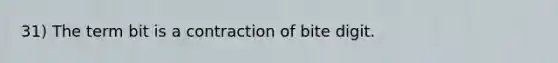 31) The term bit is a contraction of bite digit.