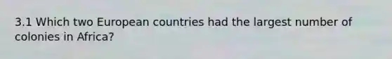 3.1 Which two European countries had the largest number of colonies in Africa?