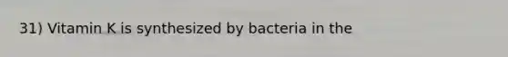 31) Vitamin K is synthesized by bacteria in the