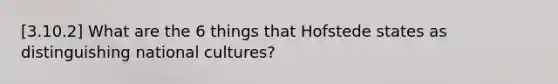 [3.10.2] What are the 6 things that Hofstede states as distinguishing national cultures?