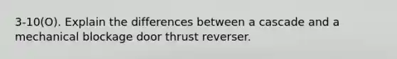 3-10(O). Explain the differences between a cascade and a mechanical blockage door thrust reverser.