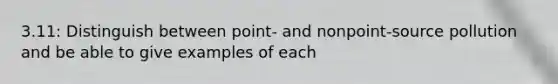 3.11: Distinguish between point- and nonpoint-source pollution and be able to give examples of each