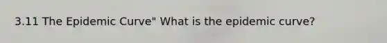 3.11 The Epidemic Curve" What is the epidemic curve?