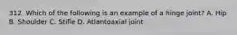 312. Which of the following is an example of a hinge joint? A. Hip B. Shoulder C. Stifle D. Atlantoaxial joint