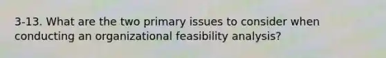 3-13. What are the two primary issues to consider when conducting an organizational feasibility analysis?