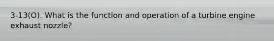 3-13(O). What is the function and operation of a turbine engine exhaust nozzle?