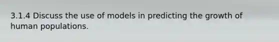 3.1.4 Discuss the use of models in predicting the growth of human populations.