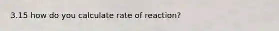 3.15 how do you calculate rate of reaction?