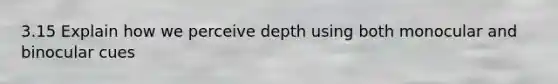 3.15 Explain how we perceive depth using both monocular and binocular cues