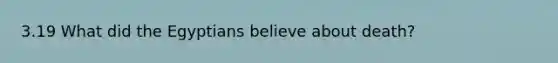 3.19 What did the Egyptians believe about death?