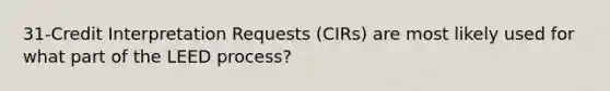 31-Credit Interpretation Requests (CIRs) are most likely used for what part of the LEED process?