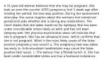 A 31-year-old woman believes that she may be pregnant. She took an over-the-counter (OTC) pregnancy test 1 week ago after missing her period; the test was positive. During her assessment interview, the nurse inquires about the womans last menstrual period and asks whether she is taking any medications. The client states that she takes medicine for epilepsy. She has been under considerable stress lately at work and has not been sleeping well. Her physical examination does not indicate that she is pregnant. She has an ultrasound scan, which confirms that she is not pregnant. What is the most likely cause of the false-positive pregnancy test result? a. The pregnancy test was taken too early. b. Anticonvulsant medications may cause the false-positive test result. c. The woman has a fibroid tumor. d. She has been under considerable stress and has a hormone imbalance.