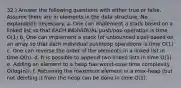 32.) Answer the following questions with either true or false. Assume there are in elements in the data structure. No explanation necessary. a. One can implement a stack based on a linked list so that EACH INDIVIDUAL push/pop operation is time O(1) b. One can implement a stack (of unbounded size) based on an array so that each individual push/pop operations is time O(1) c. One can reverse the order of the elements in a linked list in time O(n). d. It is possible to append two linked lists in time O(1). e. Adding an element to a heap has worst-case time complexity O(log(n)). f. Returning the maximum element in a max-heap (but not deleting it from the heap can be done in time O(1).