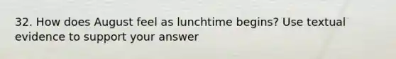 32. How does August feel as lunchtime begins? Use textual evidence to support your answer