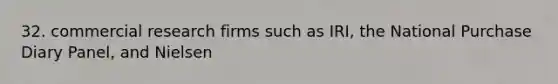 32. commercial research firms such as IRI, the National Purchase Diary Panel, and Nielsen