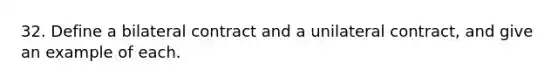 32. Define a bilateral contract and a unilateral contract, and give an example of each.