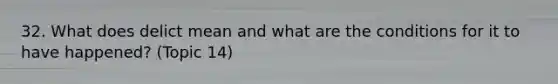 32. What does delict mean and what are the conditions for it to have happened? (Topic 14)
