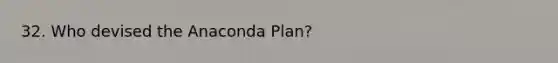 32. Who devised the Anaconda Plan?