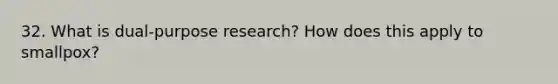 32. What is dual-purpose research? How does this apply to smallpox?