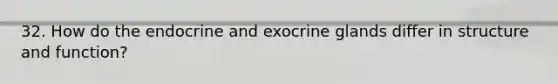 32. How do the endocrine and exocrine glands differ in structure and function?