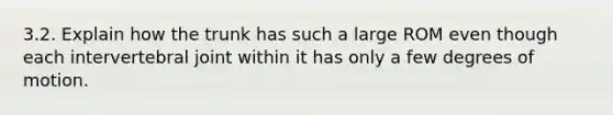 3.2. Explain how the trunk has such a large ROM even though each intervertebral joint within it has only a few degrees of motion.