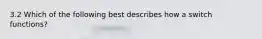 3.2 Which of the following best describes how a switch functions?