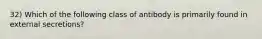 32) Which of the following class of antibody is primarily found in external secretions?