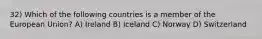 32) Which of the following countries is a member of the European Union? A) Ireland B) Iceland C) Norway D) Switzerland