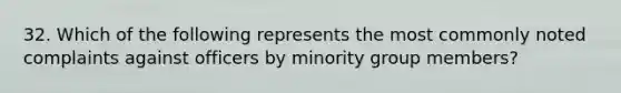 32. Which of the following represents the most commonly noted complaints against officers by minority group members?