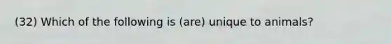 (32) Which of the following is (are) unique to animals?